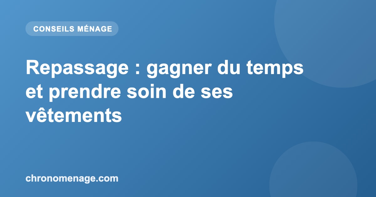 Repassage : gagner du temps et prendre soin de ses v&ecirc;tements