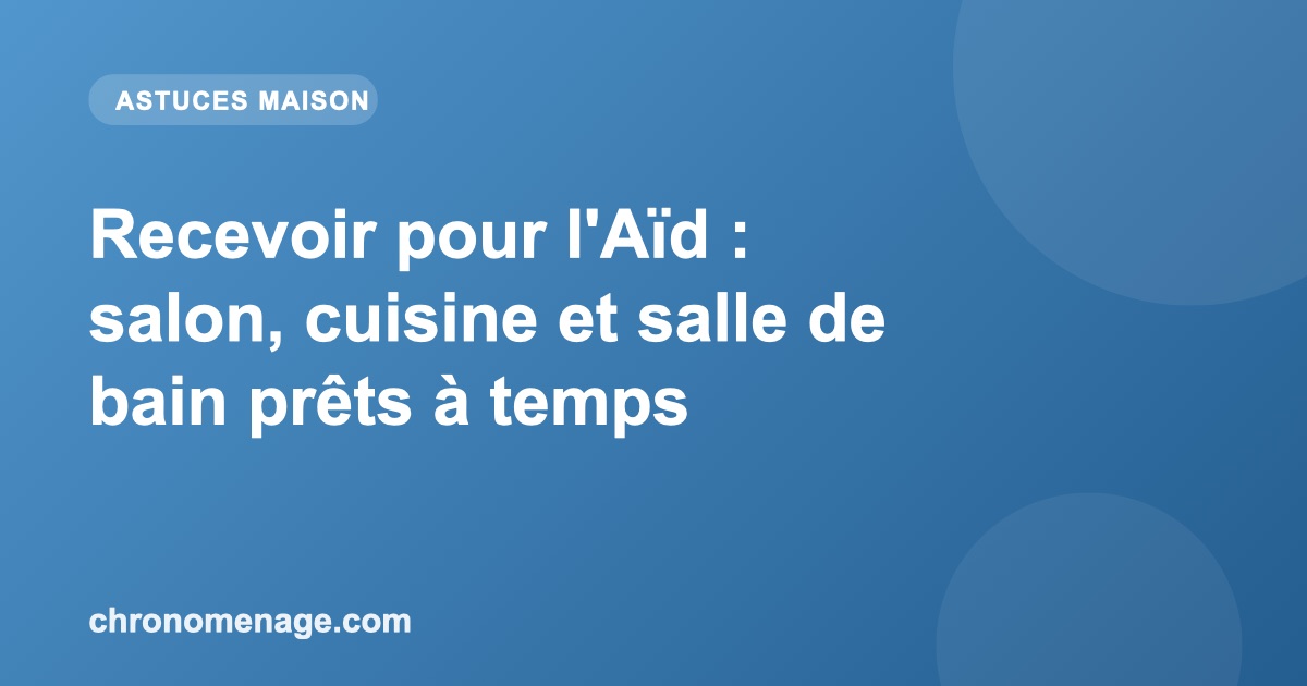 Recevoir pour l'A&iuml;d : salon, cuisine et salle de bain pr&ecirc;ts &agrave; temps