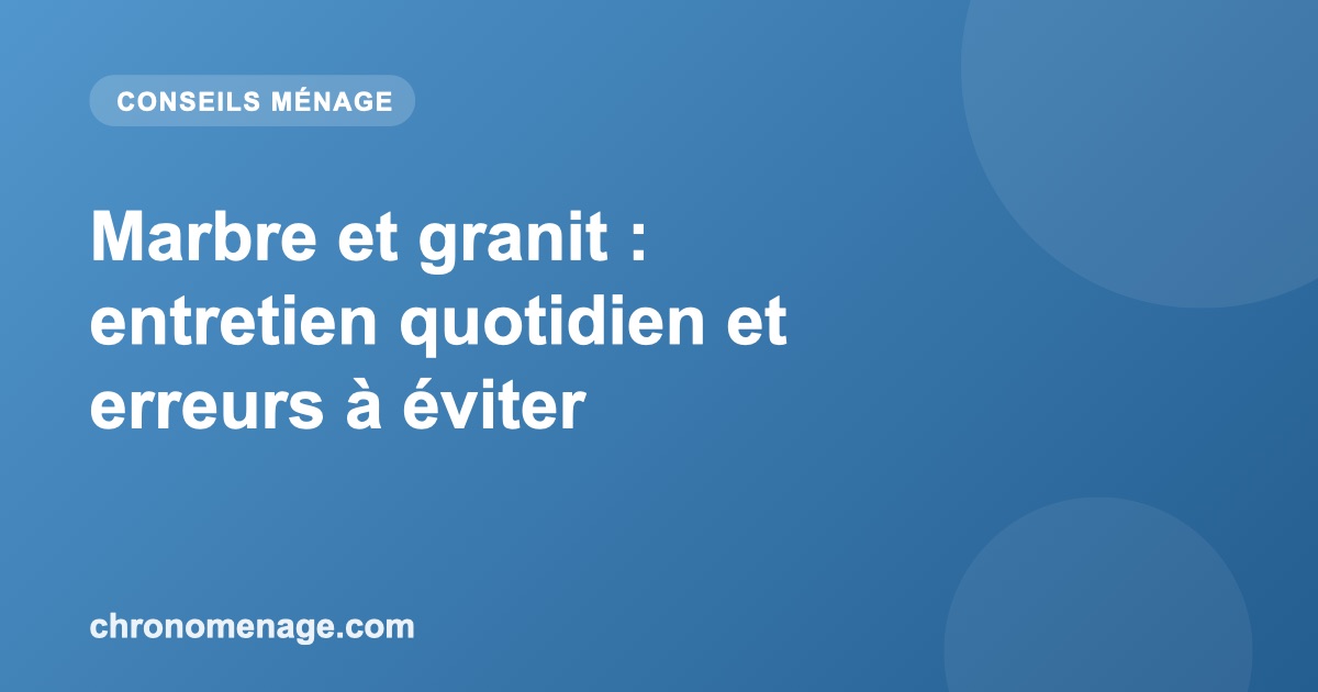 Marbre et granit : entretien quotidien et erreurs &agrave; &eacute;viter