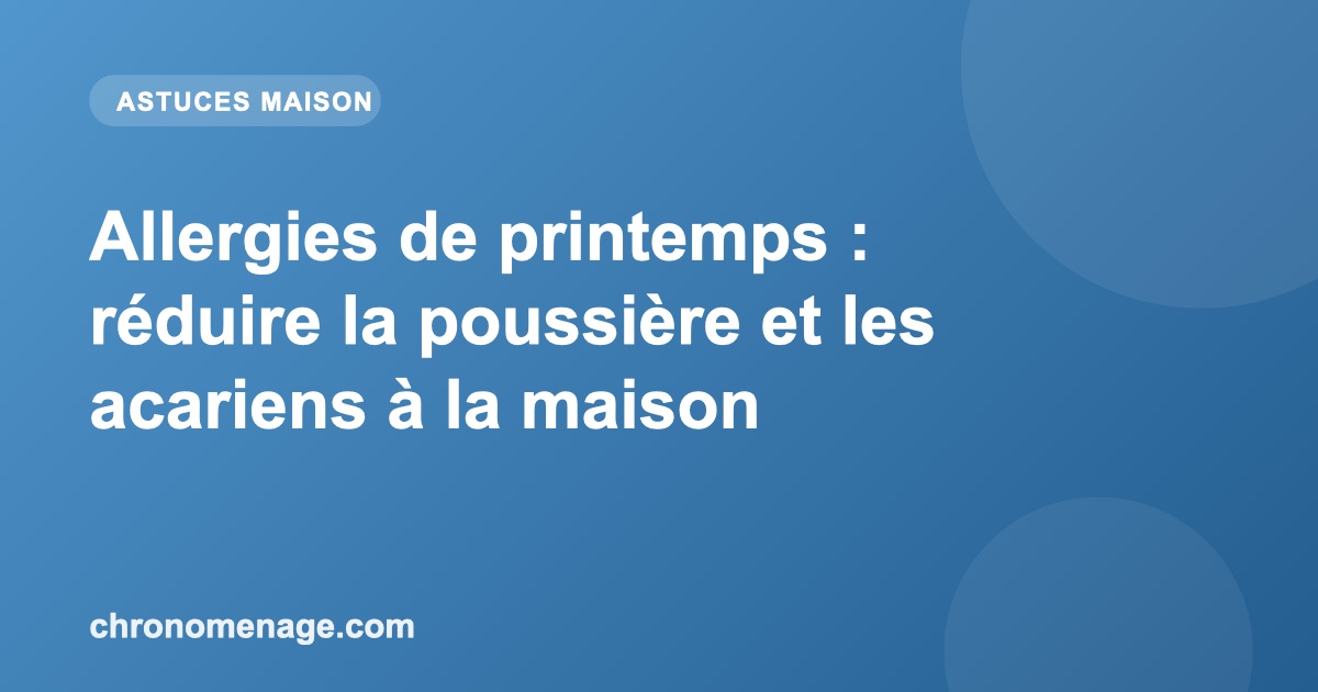 Allergies de printemps : r&eacute;duire la poussi&egrave;re et les acariens &agrave; la maison
