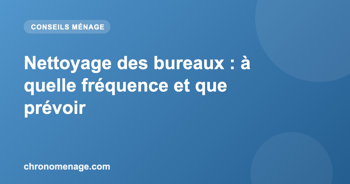 Nettoyage des bureaux : &agrave; quelle fr&eacute;quence et que pr&eacute;voir