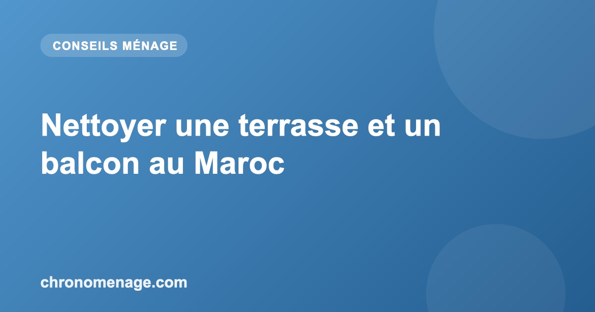 Nettoyer une terrasse et un balcon au Maroc