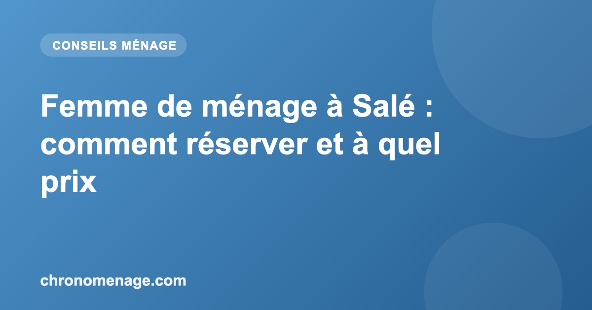 Femme de ménage à Salé : comment réserver et à quel prix