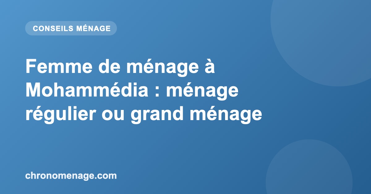 Femme de m&eacute;nage &agrave; Mohamm&eacute;dia : m&eacute;nage r&eacute;gulier ou grand m&eacute;nage