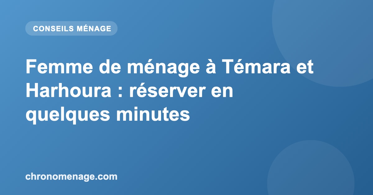 Femme de m&eacute;nage &agrave; T&eacute;mara et Harhoura : r&eacute;server en quelques minutes