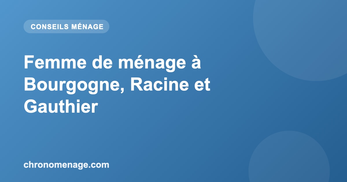 Femme de ménage à Bourgogne, Racine et Gauthier
