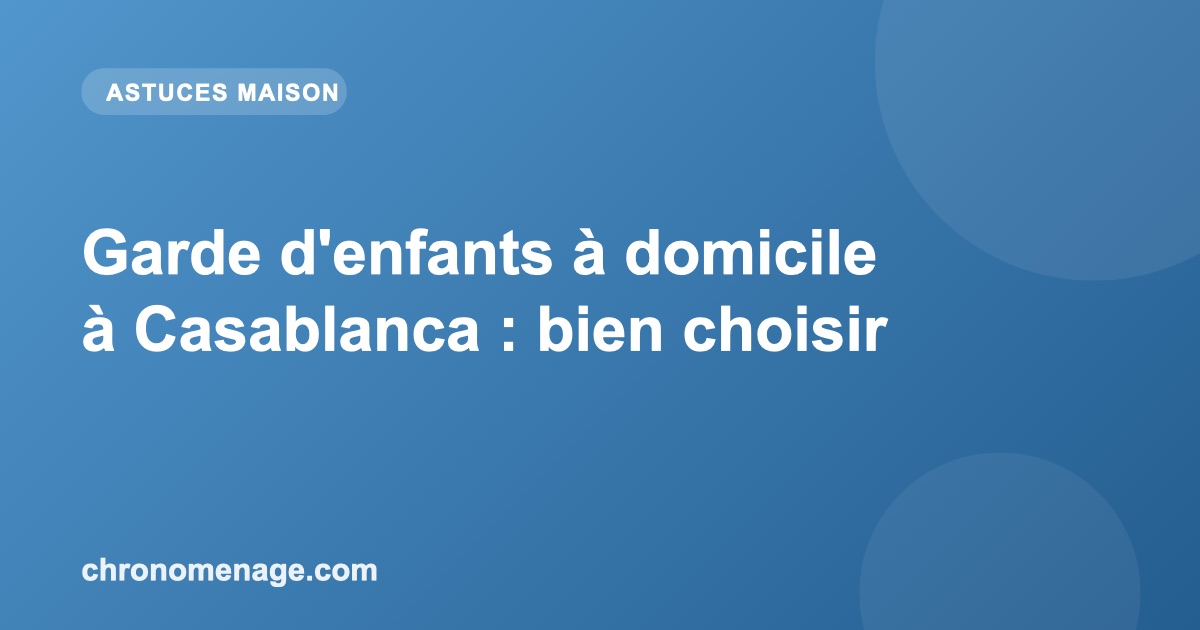 Garde d'enfants &agrave; domicile &agrave; Casablanca : bien choisir