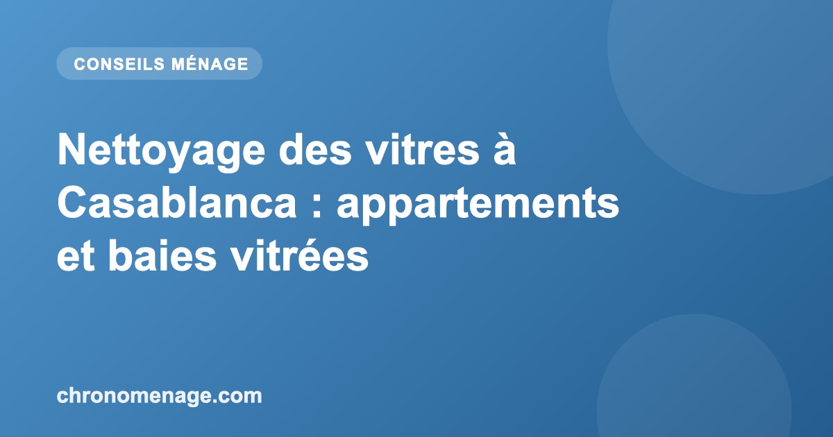 Nettoyage des vitres &agrave; Casablanca : appartements et baies vitr&eacute;es