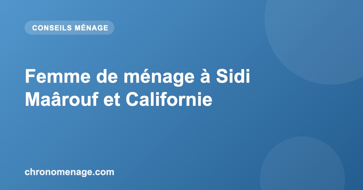 Femme de m&eacute;nage &agrave; Sidi Ma&acirc;rouf et Californie