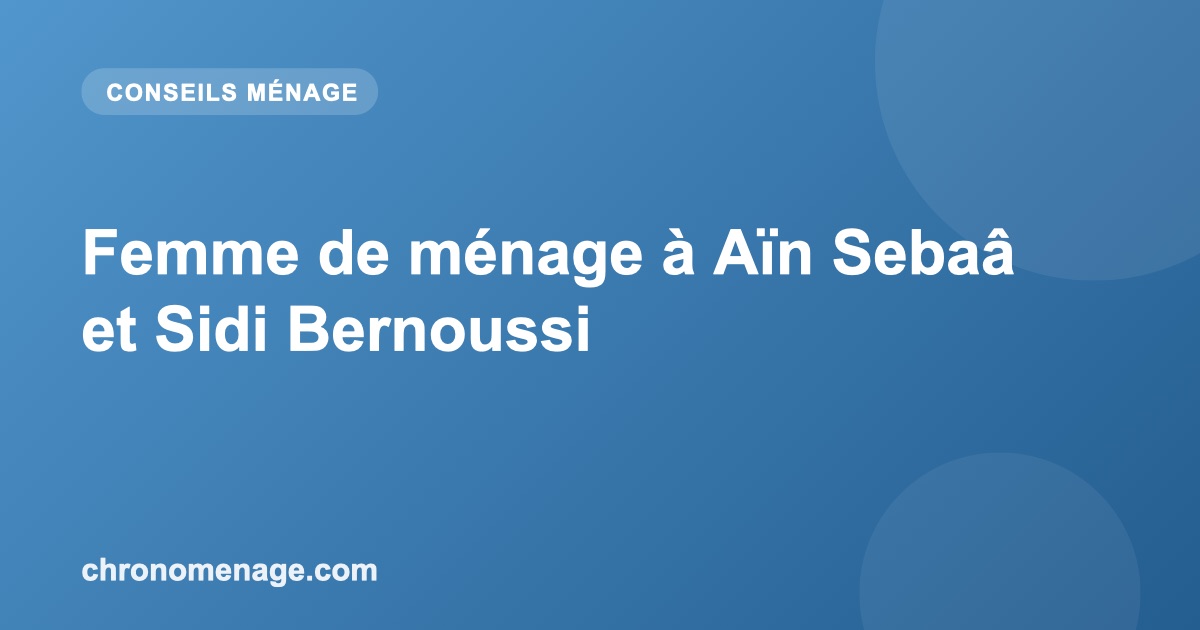 Femme de m&eacute;nage &agrave; A&iuml;n Seba&acirc; et Sidi Bernoussi