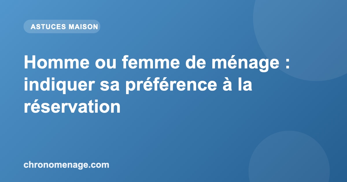 Homme ou femme de m&eacute;nage : indiquer sa pr&eacute;f&eacute;rence &agrave; la r&eacute;servation