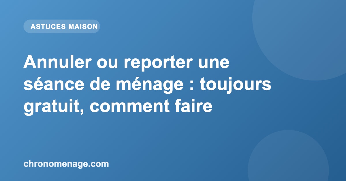 Annuler ou reporter une s&eacute;ance de m&eacute;nage : toujours gratuit, comment faire
