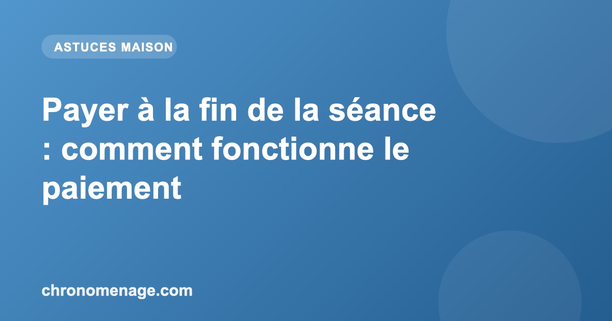 Payer à la fin de la séance : comment fonctionne le paiement