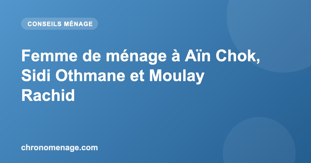 Femme de m&eacute;nage &agrave; A&iuml;n Chok, Sidi Othmane et Moulay Rachid