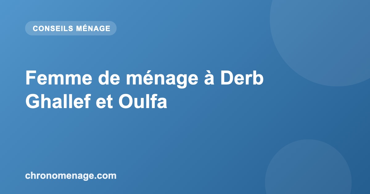 Femme de m&eacute;nage &agrave; Derb Ghallef et Oulfa