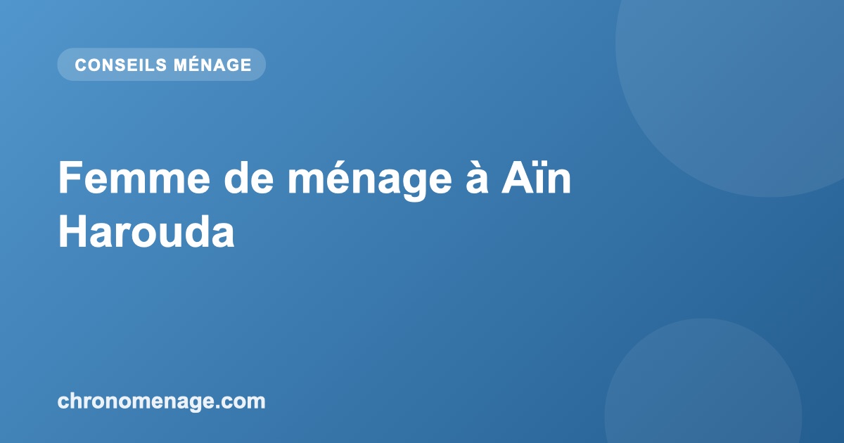 Femme de m&eacute;nage &agrave; A&iuml;n Harouda