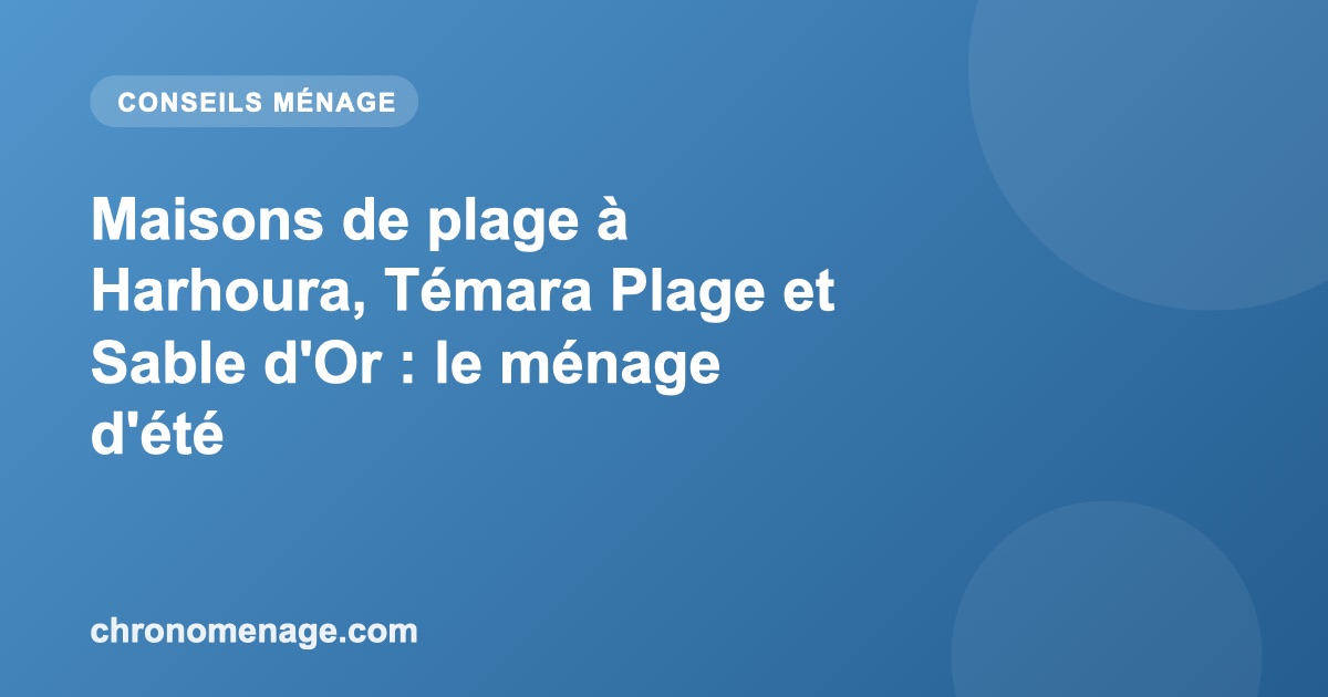 Maisons de plage à Harhoura, Témara Plage et Sable d'Or : le ménage d'été