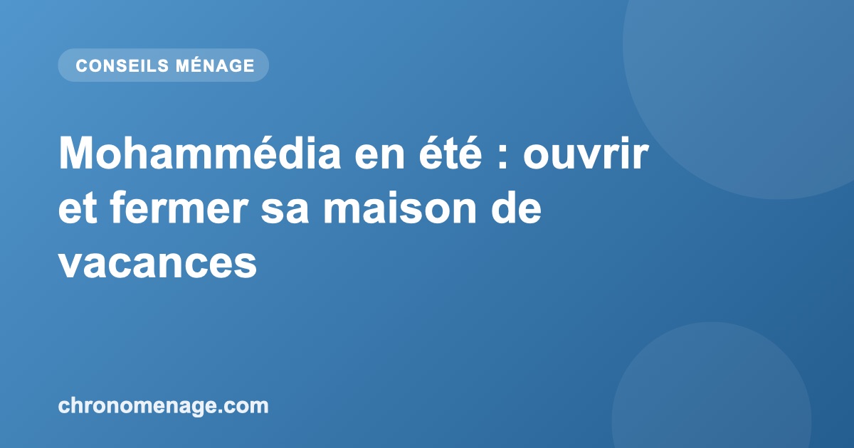 Mohamm&eacute;dia en &eacute;t&eacute; : ouvrir et fermer sa maison de vacances