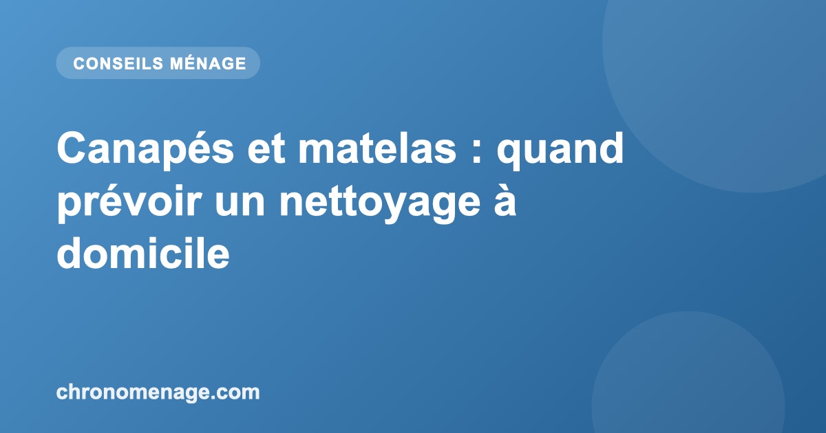 Canap&eacute;s et matelas : quand pr&eacute;voir un nettoyage &agrave; domicile