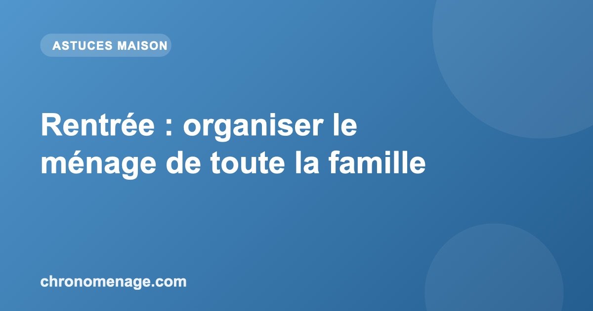 Rentr&eacute;e : organiser le m&eacute;nage de toute la famille
