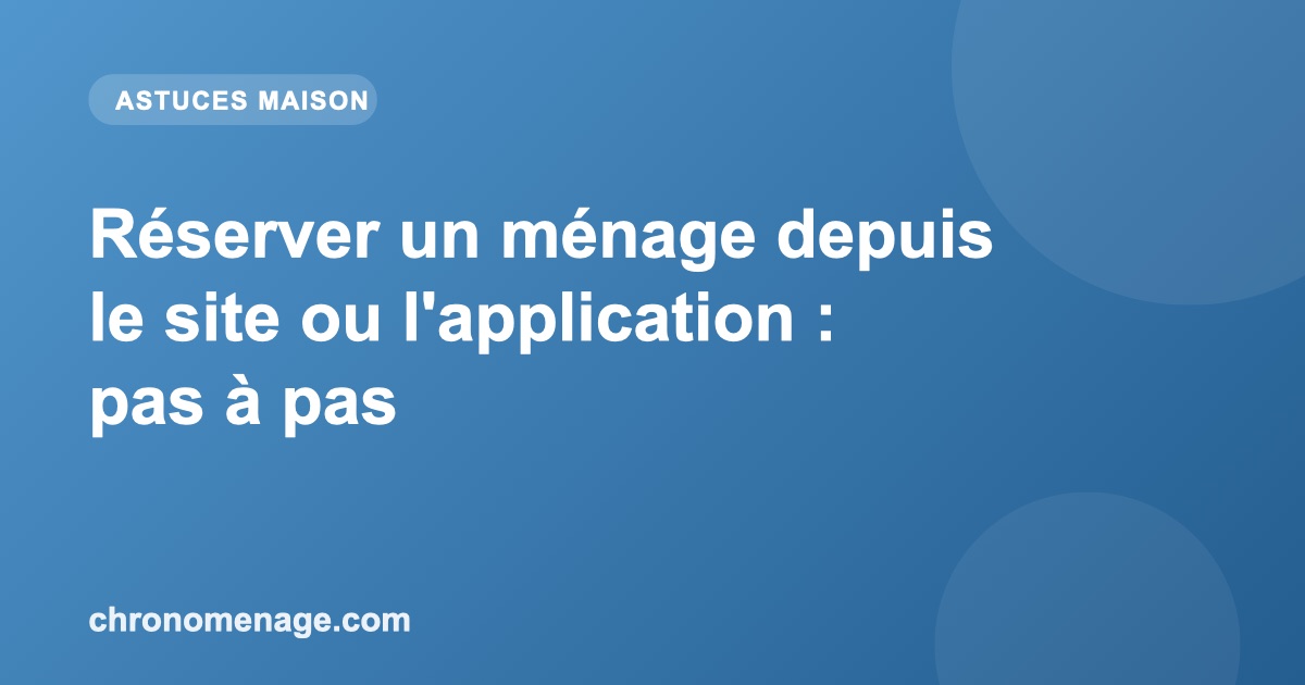 Réserver un ménage depuis le site ou l'application : pas à pas
